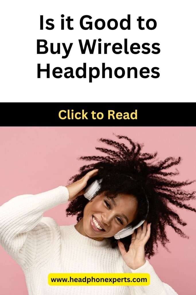 Is it Good to Buy Wireless Headphones