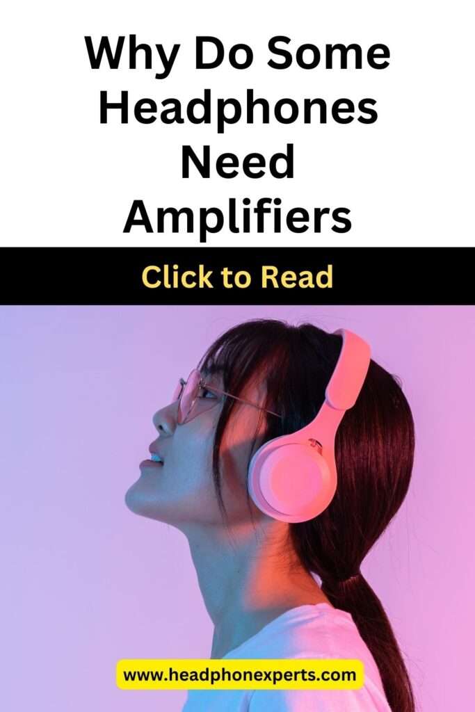 Why Do Some Headphones Need Amplifiers